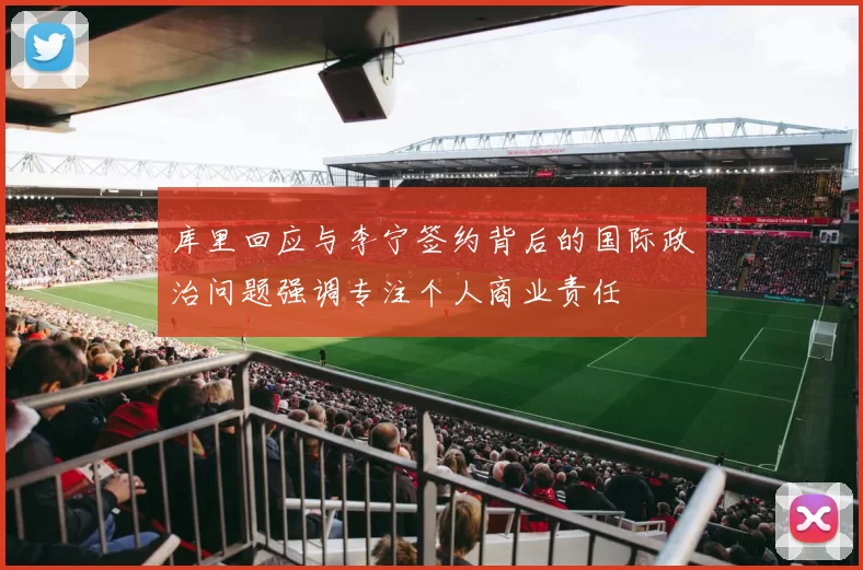 库里回应与李宁签约背后的国际政治问题强调专注个人商业责任